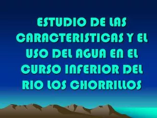 ESTUDIO DE LAS CARACTERISTICAS Y EL USO DEL AGUA EN EL CURSO INFERIOR DEL RIO LOS CHORRILLOS