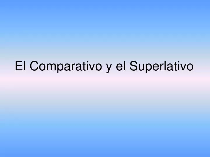 el comparativo y el superlativo