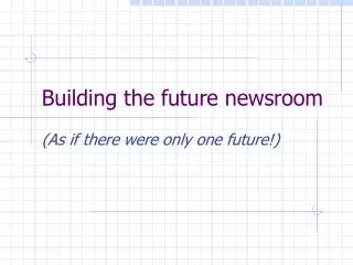 Building the future newsroom