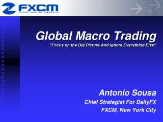 Global Macro Trading ”Focus on the Big Picture And Ignore Everything Else”