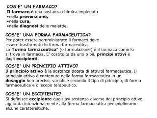 COS'E' UN FARMACO? Il farmaco è una sostanza chimica impiegata nella prevenzione, nella cura, nella diagnosi delle