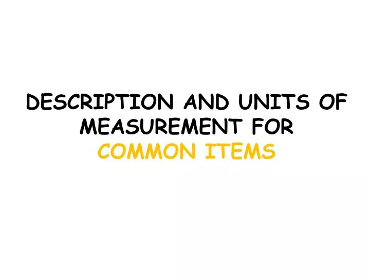 PPT - DESCRIPTION AND UNITS OF MEASUREMENT FOR COMMON ITEMS PowerPoint ...
