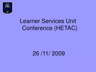 Learner Services Unit Conference (HETAC) 26 /11/ 2009