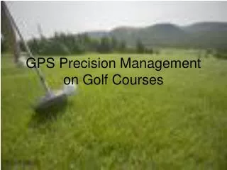 GPS Precision Management on Golf Courses