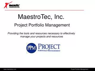 MaestroTec, Inc. Project Portfolio Management Providing the tools and resources necessary to effectively manage your pr