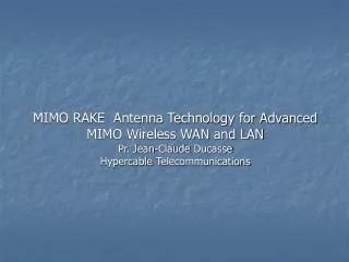 MIMO RAKE Antenna Technology for Advanced MIMO Wireless WAN and LAN Pr. Jean-Claude Ducasse Hypercable Telecommunicat