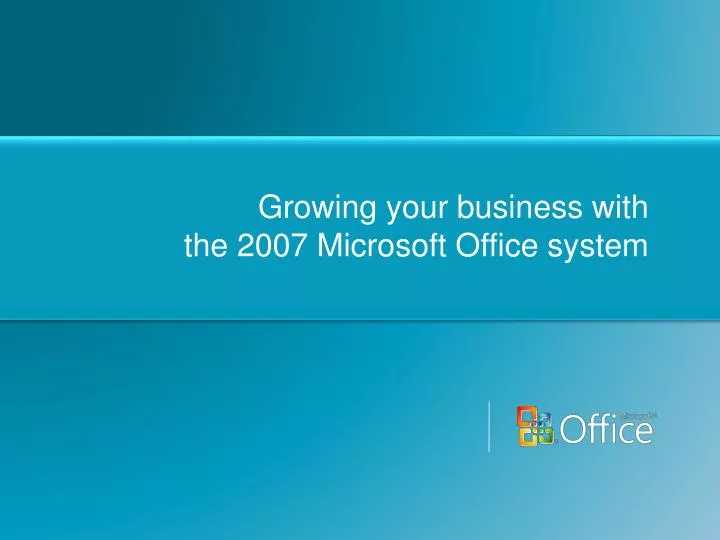 growing your business with the 2007 microsoft office system