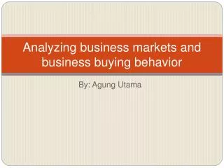 Analyzing business markets and business buying behavior