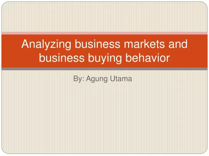 analyzing business markets and business buying behavior