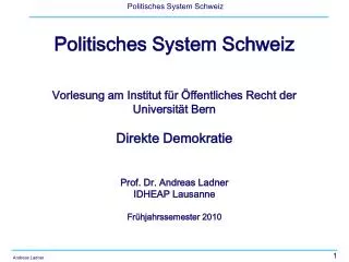 Politisches System Schweiz Vorlesung am Institut für Öffentliches Recht der Universität Bern Direkte Demokratie Prof. Dr
