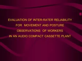 EVALUATION OF INTER-RATER RELIABILITY FOR MOVEMENT AND POSTURE OBSERVATIONS OF WORKERS IN AN AUDIO COMPACT CASSETTE P
