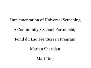 Implementation of Universal Screening A Community / School Partnership Fond du Lac TeenScreen Program Marian Sheridan M