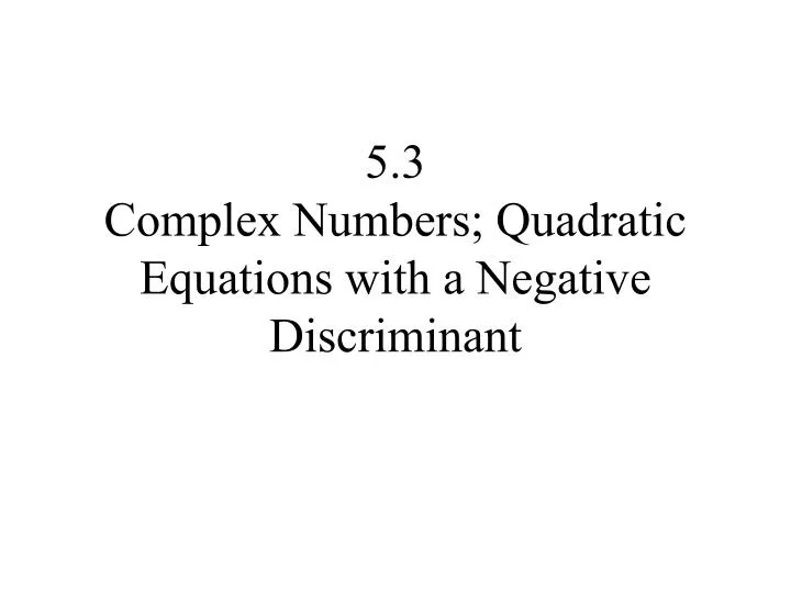 5 3 complex numbers quadratic equations with a negative discriminant