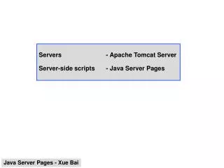 Servers		- Apache Tomcat Server Server-side scripts	- Java Server Pages