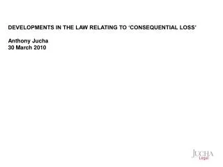 DEVELOPMENTS IN THE LAW RELATING TO ‘CONSEQUENTIAL LOSS’ Anthony Jucha 30 March 2010