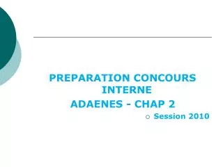 PREPARATION CONCOURS INTERNE ADAENES - CHAP 2	 Session 2010