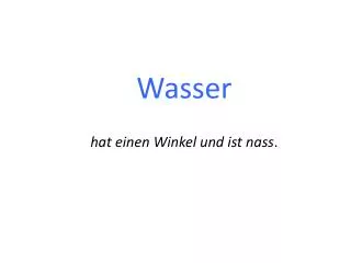 Wasser hat einen Winkel und ist nass .