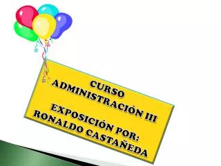 CURSO ADMINISTRACIÓN III EXPOSICIÓN POR: RONALDO CASTAÑEDA