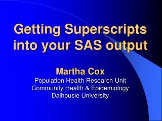 Getting Superscripts into your SAS output Martha Cox Population Health Research Unit Community Health &amp; Epidemiology