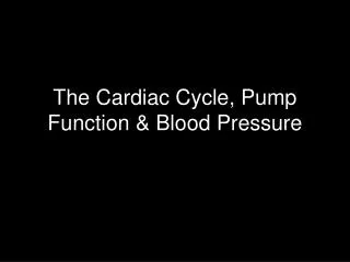 The Cardiac Cycle, Pump Function &amp; Blood Pressure