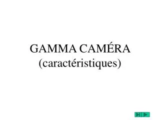 GAMMA CAMÉRA (caractéristiques)