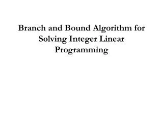 Branch and Bound Algorithm for Solving Integer Linear Programming