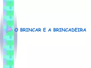 O BRINCAR E A BRINCADEIRA