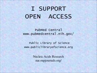I SUPPORT OPEN ACCESS PubMed Central www.pubmedcentral.nih.gov/ Public Library of Science www.publiclibraryofscience.or