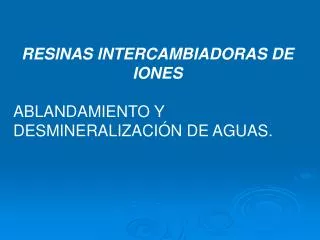 RESINAS INTERCAMBIADORAS DE IONES ABLANDAMIENTO Y DESMINERALIZACIÓN DE AGUAS.