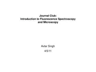 Journal Club: Introduction to Fluorescence Spectroscopy and Microscopy Avtar Singh 4/5/11