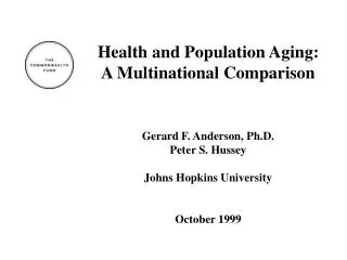 Health and Population Aging: A Multinational Comparison Gerard F. Anderson, Ph.D. Peter S. Hussey Johns Hopkins Universi