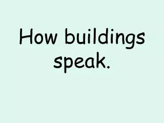 How buildings speak.
