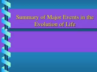 Summary of Major Events in the Evolution of Life