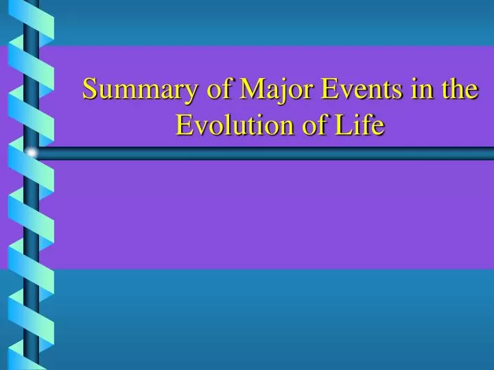 summary of major events in the evolution of life