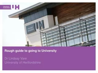 Rough guide to going to University Dr Lindsay Vare University of Hertfordshire