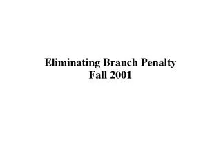 Eliminating Branch Penalty Fall 2001