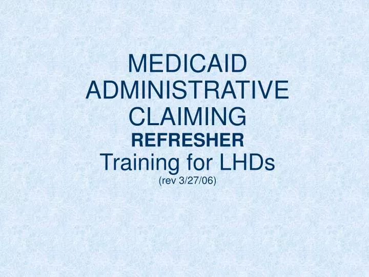 medicaid administrative claiming refresher training for lhds rev 3 27 06