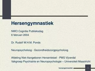 Hersengymnastiek NWO Cognitie Publieksdag 6 februari 2004 Dr. Rudolf W.H.M. Ponds Neuropsycholoog - Gezondheidszorgpsyc