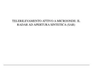 TELERILEVAMENTO ATTIVO A MICROONDE: IL RADAR AD APERTURA SINTETICA (SAR)