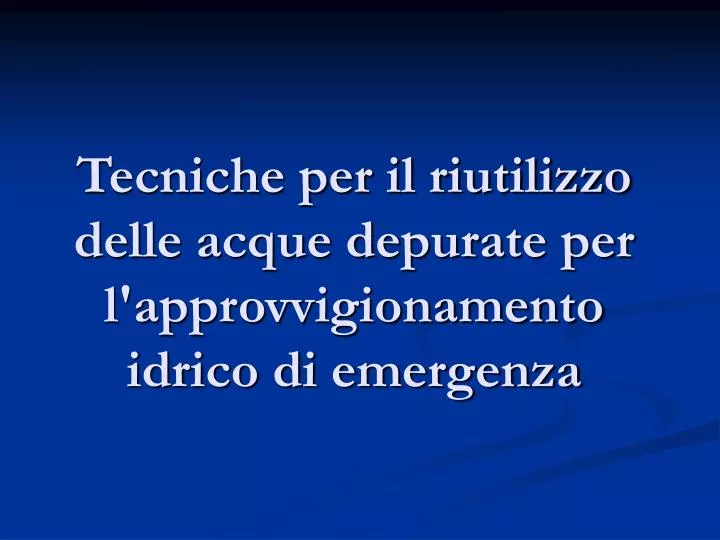 tecniche per il riutilizzo delle acque depurate per l approvvigionamento idrico di emergenza