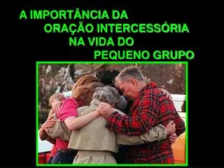 A IMPORTÂNCIA DA ORAÇÃO INTERCESSÓRIA NA VIDA DO PEQUENO GRUPO