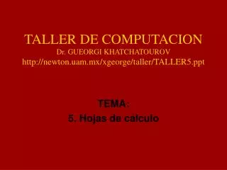 taller de computacion dr gueorgi khatchatourov http newton uam mx xgeorge taller taller 5 pp t