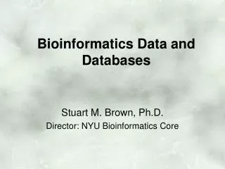 Stuart M. Brown, Ph.D. Director: NYU Bioinformatics Core