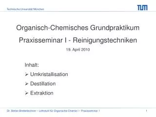 Organisch-Chemisches Grundpraktikum Praxisseminar I - Reinigungstechniken 19. April 2010 Inhalt: Umkristallisation Des