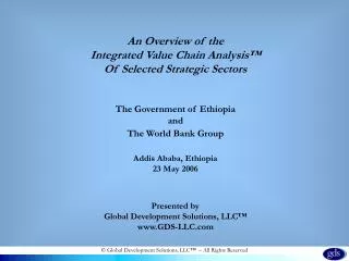 An Overview of the Integrated Value Chain Analysis™ Of Selected Strategic Sectors The Government of Ethiopia and The Wor