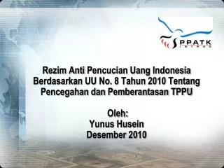 Rezim Anti Pencucian Uang Indonesia Berdasarkan UU No. 8 Tahun 2010 Tentang Pencegahan dan Pemberantasan TPPU Oleh: