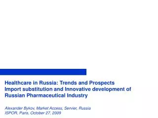 Healthcare in Russia : Trends and Prospects Import substitution and Innovative development of Russian Pharmaceutical In