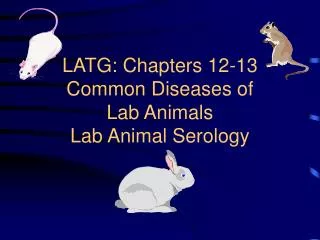 LATG: Chapters 12-13 Common Diseases of Lab Animals Lab Animal Serology