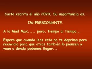 Carta escrita el año 2070. Su importancia es… IM-PRESIONANTE. A lo Mad Max..... pero, tiempo al tiempo.…