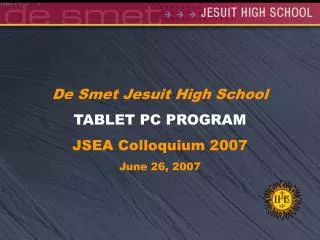 De Smet Jesuit High School TABLET PC PROGRAM JSEA Colloquium 2007 June 26, 2007